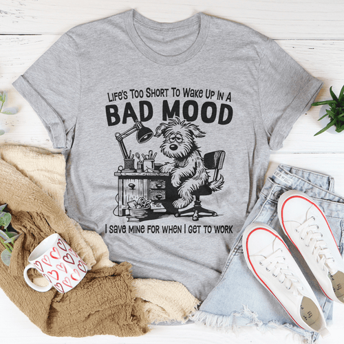 Life Is Too Short To Wake Up In A Bad Mood Tee